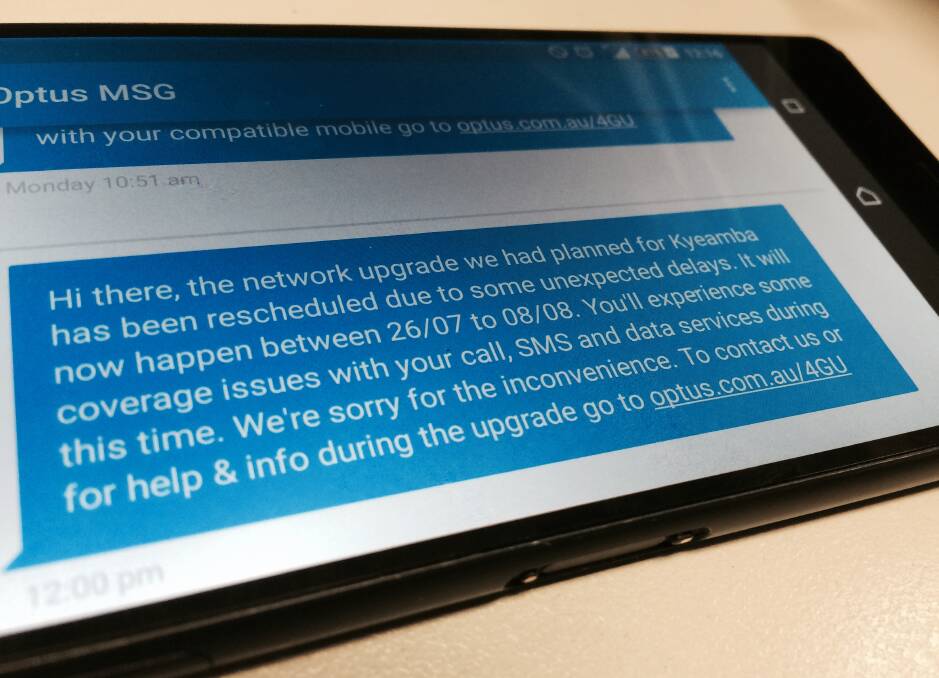 DELAY: The latest message to Optus customers saying upgrades to the network will happen between July 26 and August 8 in the Kyeamba area. The Wagga area is being upgraded between July 20 and August 18. Work was originally scheduled to be completed from May 4 to 10.